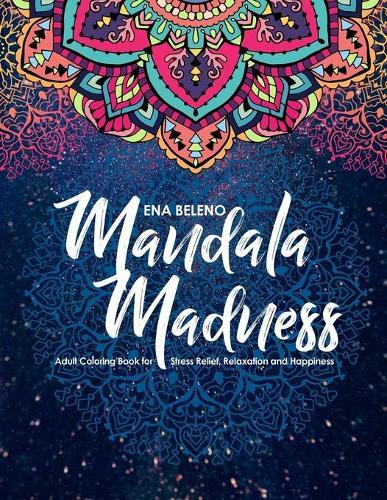 Mandala Madness Adult Coloring Book for Stress Relief, Relaxation and Happiness