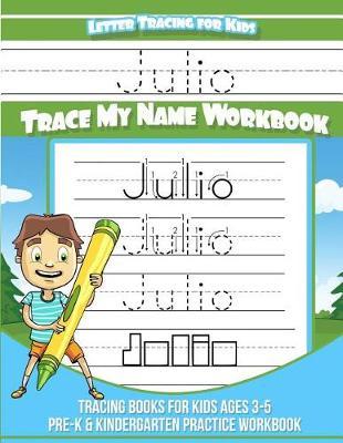 Julio Letter Tracing for Kids Trace my Name Workbook: Tracing Books for Kids ages 3 - 5 Pre-K & Kindergarten Practice Workbook