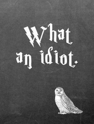 What an Idiot.: 7.44 X 9.69 Wide Ruled Paper Notebook, Birthday, Christmas, Back to School, Quote Journal or Diary Unique Inspirational Composition Book Gift for Friend, Family, Teacher, Student, Magical or Not - Black Chalkboard White Owl