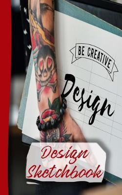Design sketchbook: design, art, creative sketchbook. Perfect for designing your tattoos, artwork, creative ventures
