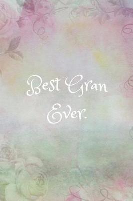 Best Gran Ever: Journal/Notebook (Grandma Gift/ Remembrance/Retirement Quote Notepad) Present From Granddaughter/Grandson/Grandchildren (Sweet and Beautiful)