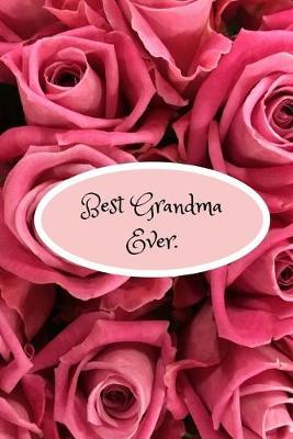 Best Grandma Ever: Journal/Notebook (Cute, Sweet Beautiful Pink Roses Quote Gift Notepad for Grandparents Day/Birthdays/Christmas/Retirement Present From Granddaughter/Grandson/Grandchildren