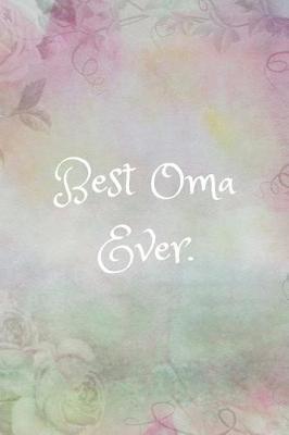 Best Oma Ever: Journal/Notebook (German Grandma Gift/ Remembrance/ Birthday Quote Notepad) Present From Granddaughter/Grandson/Grandchildren (Sweet and Beautiful)
