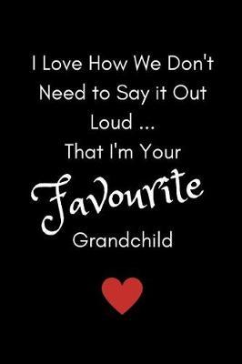 I Love How We Don't Need To Say It Out Loud...That I'm Your Favourite Grandchild: Funny Gift Journal/Notebook From Granddaughter/Grandson/Grandchildren (Best/Love Me More Gag Quote/Saying)