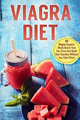 Viagra Diet: 50 Viagra Support Meals-Boost Your Sex Drive and Build Your Stamina Without Any Side Effect