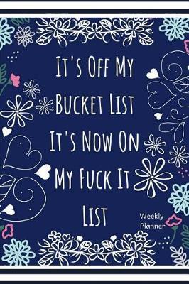 It's Off My Bucket List It's Now on My Fuck It List Weekly Planner: 2019 Monthly & Daily Planner for Appointments, to Do Lists and Punctuation Day Book for Women, Girls and Teens