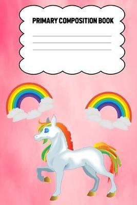 Primary Composition Notebook Unicorn: Primary Composition Book With Story Space For Drawing And Writing For Grades K-2, 150 Pages, Blank Unicorn Journal With Picture Space And Handwriting Practice: 6 x 9 In