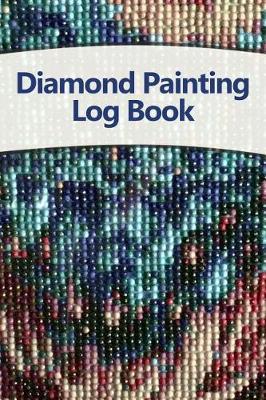 Diamond Painting Log Book: Track Your Diamond-Crystal Art Projects, 120 Pages, 6x9 Inches