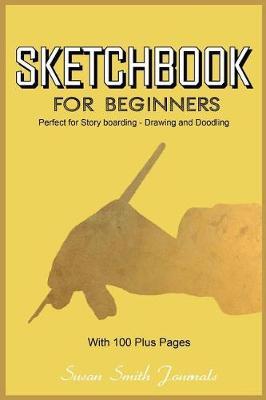 Sketchbook for Beginners: Perfect for Story Boarding -Drawing and Doodling with 100 Plus Pages
