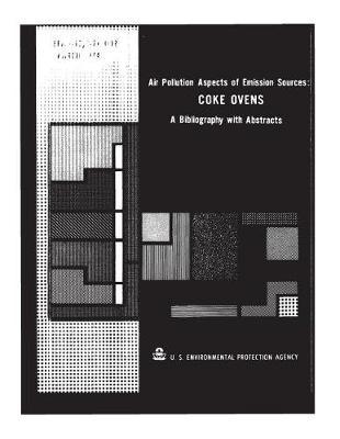 Air Pollution Aspects of Emission Sourcescoke Ovens a Bibliography with Abstracts