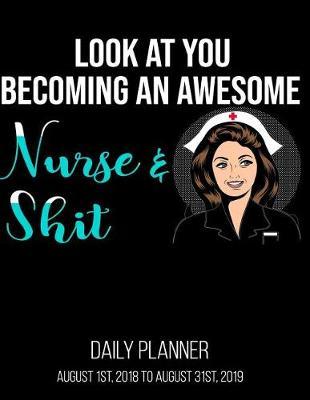 Look at You Becoming An Awesome Nurse & Shit Daily Planner: Nursing School Student Daily Planner 8.5 x 11 Inches Future Nurse Gift