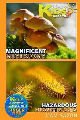 A Smart Kids Guide to Magnificent Mushrooms Hazardous Hungry Plants: A World of Learning at Your Fingertips