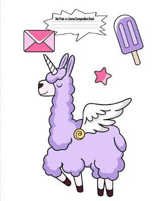 No Prob-A-Llama Composition Book: 7.44 X 9.69 Llama Unicorn Cute Fantasy Design Wide Ruled Lined School Composition Book Paper Alpaca Notebook Journal Unique Inspirational Gift for Students, Teachers, Friends, Family