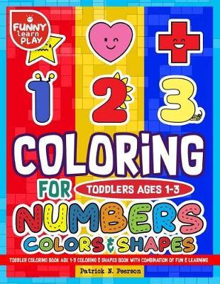 Toddler Coloring Book Age 1-3 Coloring & Shapes Book: Baby Activity Book for Kids with Combination of Fun & Learning Together