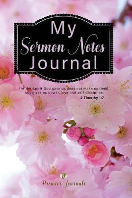 My Sermon Notes Journal: Christian Faith Based Sermon Notes Journal: Inspirational Worship Tool To Record, Remember And Reflect On The Word Of God.