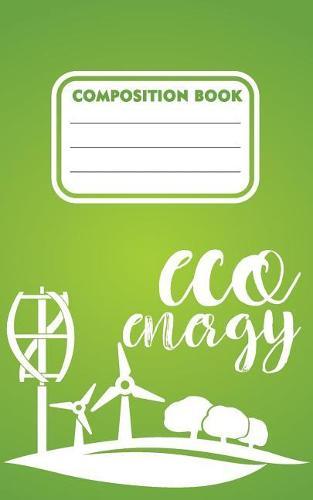 Composition book eco energy: 200 cream pages 5  x 8 (12.7 x 20.32 cm) size. Notebook for Eco green energy supporters and users