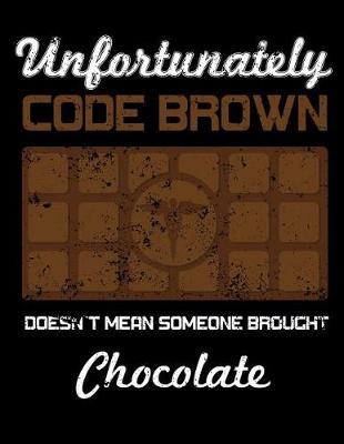 Unfortunately Code Brown Does Not Mean Someone Brought Chocolate: Nurse Journal, Nurse Practitioner Journal, Nursing Notebook