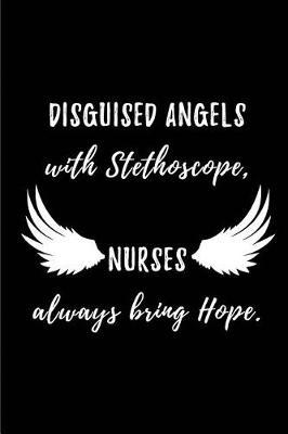Disguised Angels with Stethoscope, Nurses always bring Hope.: Blank Lined Journals for nurses (6 x9 ) 110 pages, Nursing Notebook; Nursing Journal; Nurse writing Journals;Gifts for Nurse practitioners, Nurse students, and Nursing Schools.