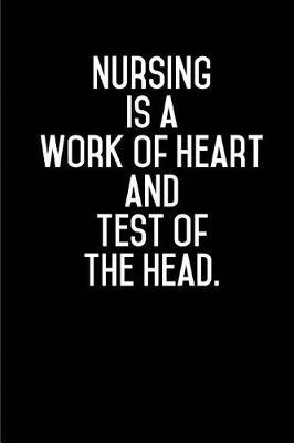 Nursing Is a Work of Heart and a Test of the Head.: Blank Lined Journals for Nurses (6 x9 ) 110 Pages, Nursing Notebook; Nursing Journal; Nurse Writing Journals;gifts for Nurse Practitioners, Nurse Students, and Nursing Schools.