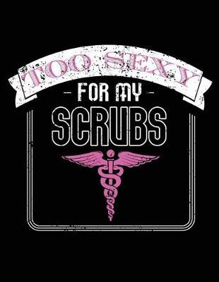 Too Sexy For My Scrubs: Nurse Journal, Nurse Practitioner Journal, Nursing Notebook