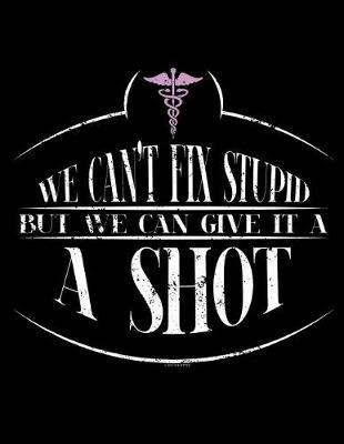 We Can't Fix Stupid But We Can Give It A Shot: Nurse Journal, Nurse Practitioner Journal, Nursing Notebook