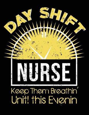 Day Shift Nurse Keep Them Breathin' Until This Evenin': Nurse Journal, Nurse Practitioner Journal, Nursing Notebook
