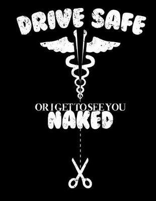Drive Safe Or I Get To See You Naked: Nurse Journal, Nurse Practitioner Journal, Nursing Notebook