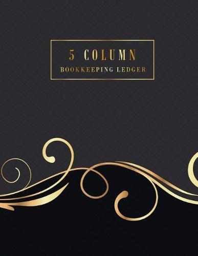 5 Column Bookkeeping Ledger: General Ledger Accounting Book, Accounting Record Keeping Books, Business Money Accounting Managerial, Ledger Notebook Business Home Office, 8.5  x 11 , 120 pages (Financial Accounting Ledger 5 Column) (Volume1)
