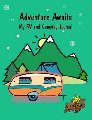 Adventure Awaits My RV and Camping Journal: 7.44 X 9.69 Travel Trailer, RV and Camping Notebook Journal for Retirees, Students, Teachers, Hikers, Glampers and Adventurers of All Ages