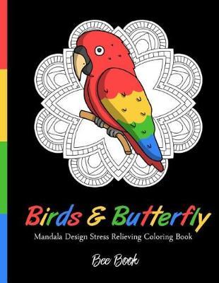 Birds & Butterfly Mandala Desing Stress Relieving Coloring Book by Bee Book: 30 Unique Birds and Butterfly Designs and Stress Relieving Patterns for Adult Relaxation, Meditation, and Happiness