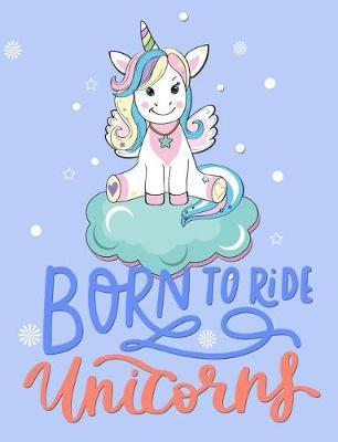 Born to Ride Unicorns: Primary Journal Composition Notebook 7.44 X 9.69 -Handwriting Wide Ruled Practice Paper - A Nice Christmas, Birthday or Back to School Present - Cute Unicorn Cover