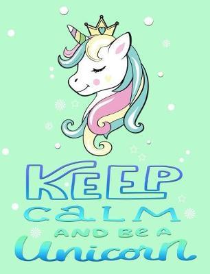 Keep Calm and Be a Unicorn: Primary Journal Composition Notebook 7.44 X 9.69 -Handwriting Wide Ruled Practice Paper - A Nice Christmas, Birthday or Back to School Present - Cute Unicorn Cover