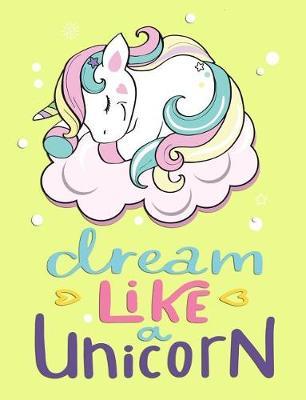 Dream Like a Unicorn: Primary Journal Composition Notebook 7.44 X 9.69 -Handwriting Wide Ruled Practice Paper - A Nice Christmas, Birthday or Back to School Present - Cute Unicorn Cover
