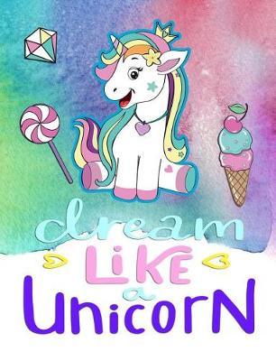 Dream Like a Unicorn: Primary Journal Composition Notebook 7.44 X 9.69 -Handwriting Wide Ruled Practice Paper - A Nice Christmas, Birthday or Back to School Present - Cute Unicorn Cover