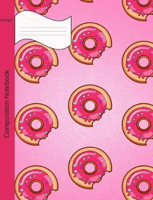 Donut Composition Notebook: Wide Ruled Journal for Girls, Boys and Teens, for Students and Teachers, for School and Work, Journaling and Writing