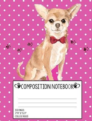 Chihuahua Composition Notebook: College Ruled Composition Notebook (7.44 X 9.69), Dog Lovers Journal