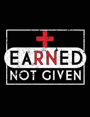 Earned Not Given: Nurse Journal, Nurse Practitioner Journal, Nursing Notebook