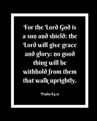Psalm 84: 11: For the Lord God Is a Sun and Shield.