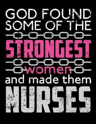 God Found Some Of The Strongest Women And Made Them Nurses: Nurse Journal, Nurse Practitioner Journal, Nursing Notebook