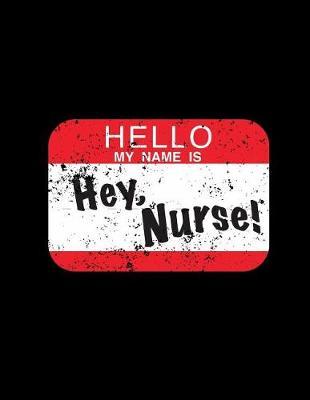 Hello My Name Is Hey Nurse: Nurse Journal, Nurse Practitioner Journal, Nursing Notebook