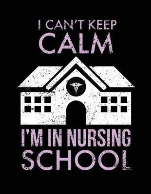 I Can't Keep Calm I'm in Nursing School: Nurse Journal, Nurse Practitioner Journal, Nursing Notebook