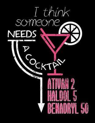 I Think Someone Needs A Cocktail Ativan 2 Haldol 5 Benadryl 50: Nurse Journal, Nurse Practitioner Journal, Nursing Notebook