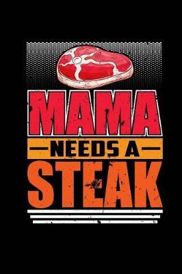Mama Needs a Steak: Blank Lined Notebook Journal Diary Softcover 6x9 - Funny Meat Lovers Foodie Gift