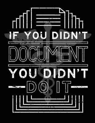 If You Didn't Document You Didn't Do It: Nurse Journal, Nurse Practitioner Journal, Nursing Notebook