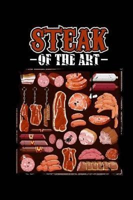 Steak of the Art: Blank Lined Notebook Journal Diary Softcover 6x9 - Barbeque Meat Eaters Funny BBQ Gift
