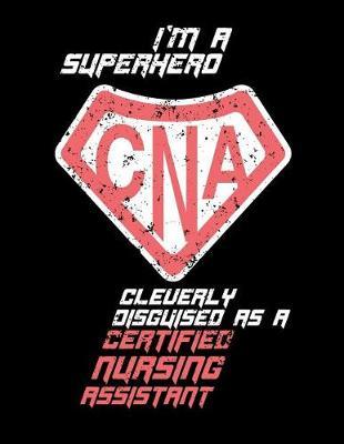 I'm a Superhero Cleverly Disguised as a Certified Nursing Assistant: Nurse Journal, CNA Journal, Nursing Noteboo
