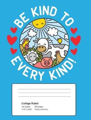 Be Kind to Every Kind Composition Book: Perfect for Vegans, Vegetarians and Animal Lovers 100 Sheets 200 Pages