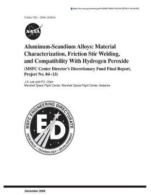 Aluminum-Scandium Alloys: Material Characterization, Friction Stir Welding, and Compatibility with Hydrogen Peroxide (Msfc Center Director's Discretionary Fund Final Report, Project No. 04-13)