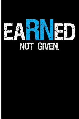 Earned Not Given: Nurse Journal Notebook Nurse Gifts - Blank Lined Journal Planner