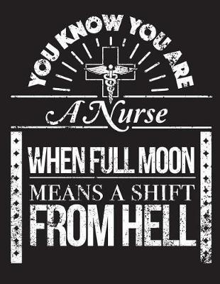 You Know You're A Nurse When Full Moon Means A Shift From Hell: Nurse Journal, Nurse Practitioner Journal, Nursing Notebook